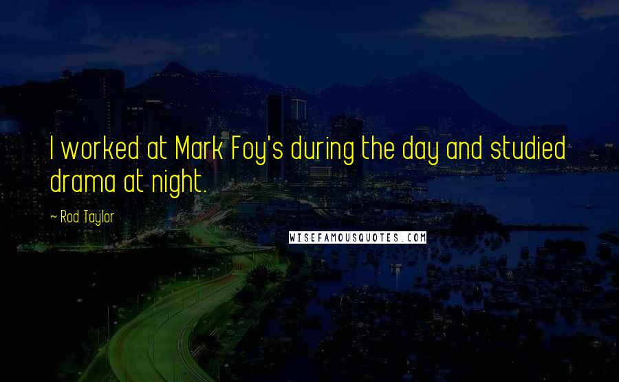 Rod Taylor Quotes: I worked at Mark Foy's during the day and studied drama at night.