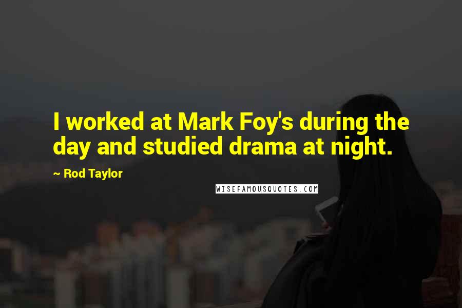 Rod Taylor Quotes: I worked at Mark Foy's during the day and studied drama at night.