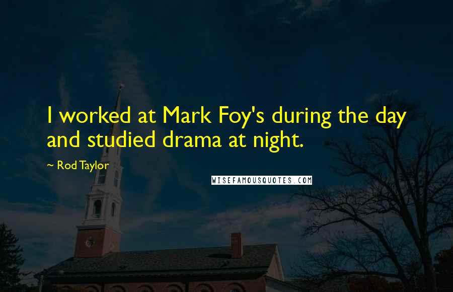Rod Taylor Quotes: I worked at Mark Foy's during the day and studied drama at night.