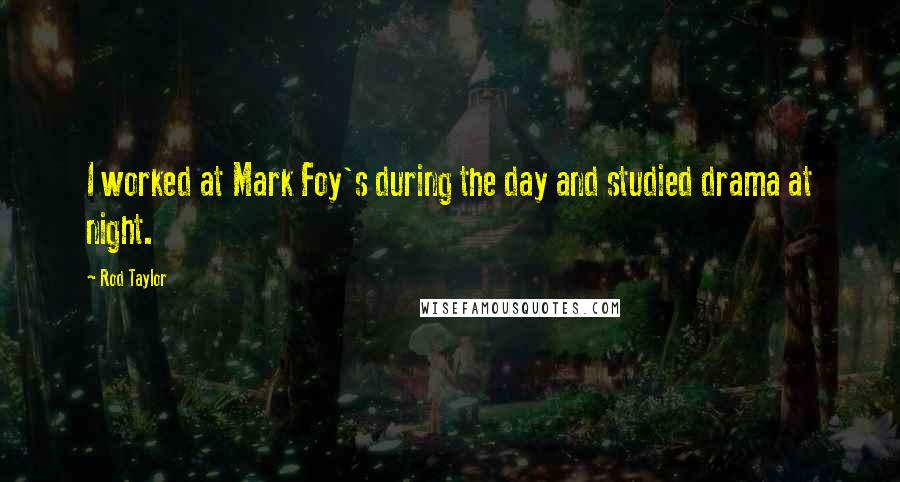 Rod Taylor Quotes: I worked at Mark Foy's during the day and studied drama at night.