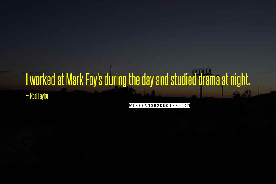 Rod Taylor Quotes: I worked at Mark Foy's during the day and studied drama at night.