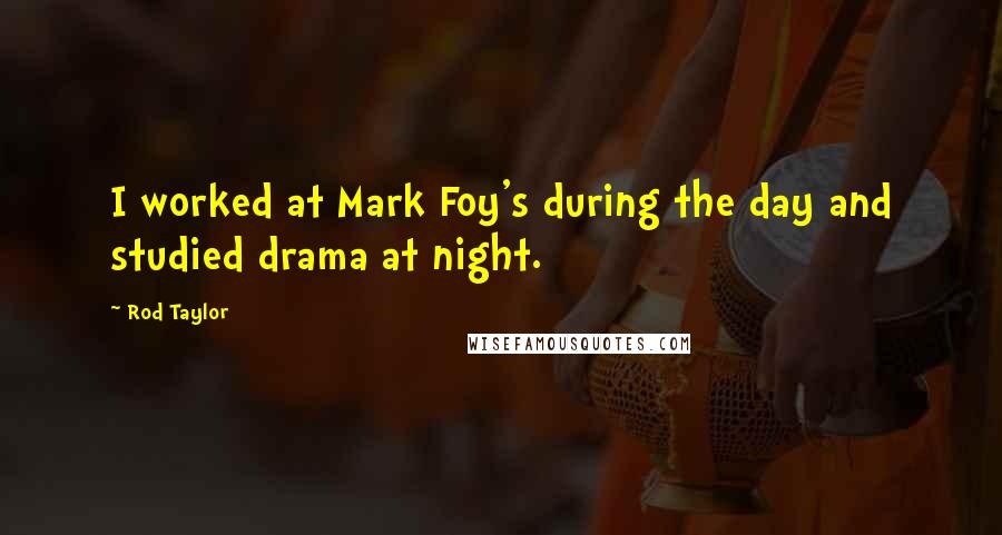 Rod Taylor Quotes: I worked at Mark Foy's during the day and studied drama at night.