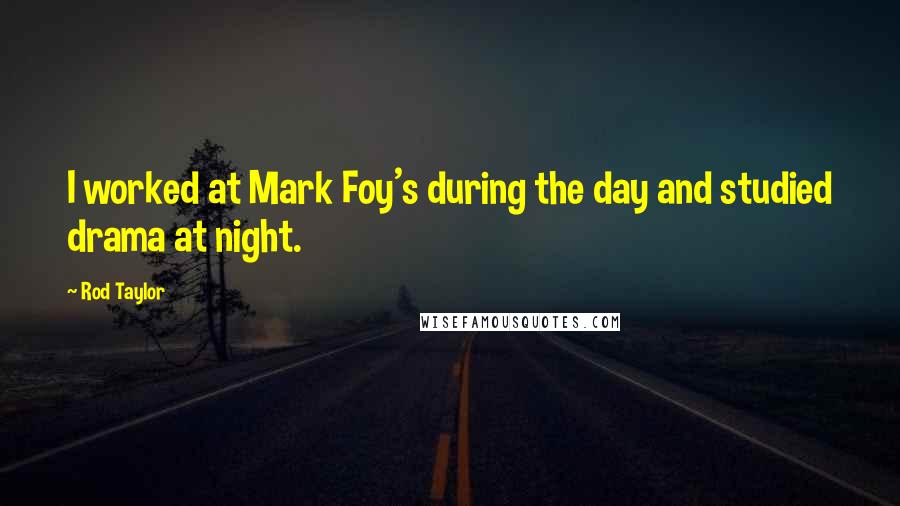 Rod Taylor Quotes: I worked at Mark Foy's during the day and studied drama at night.