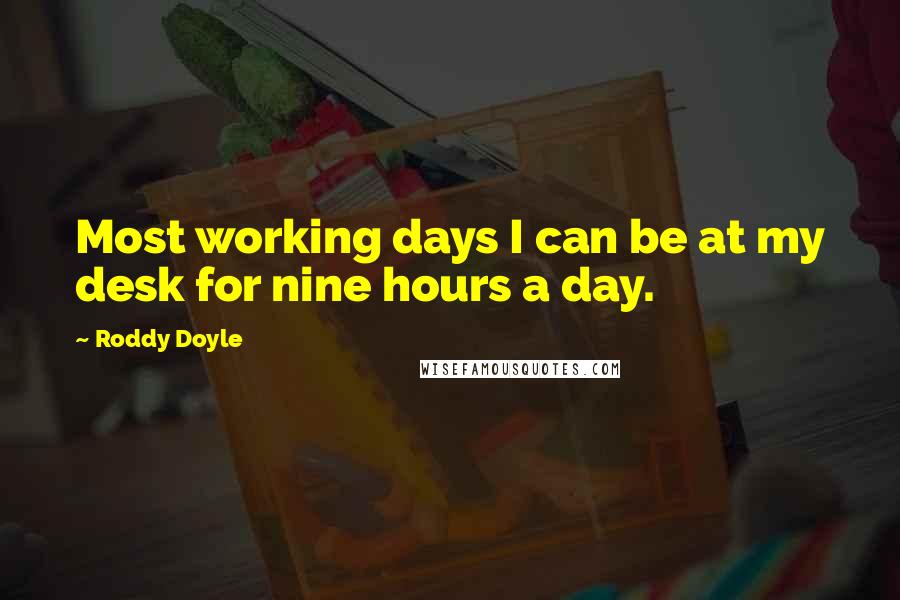 Roddy Doyle Quotes: Most working days I can be at my desk for nine hours a day.