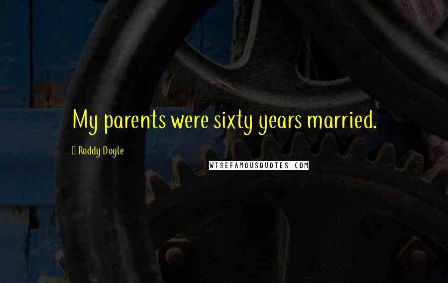 Roddy Doyle Quotes: My parents were sixty years married.