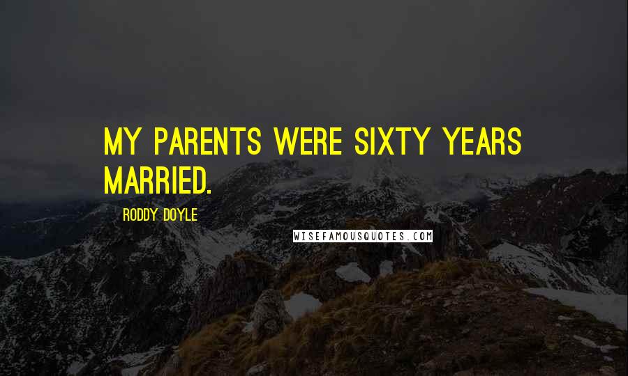 Roddy Doyle Quotes: My parents were sixty years married.