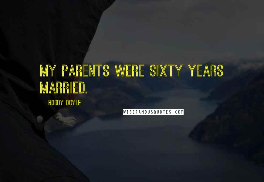 Roddy Doyle Quotes: My parents were sixty years married.