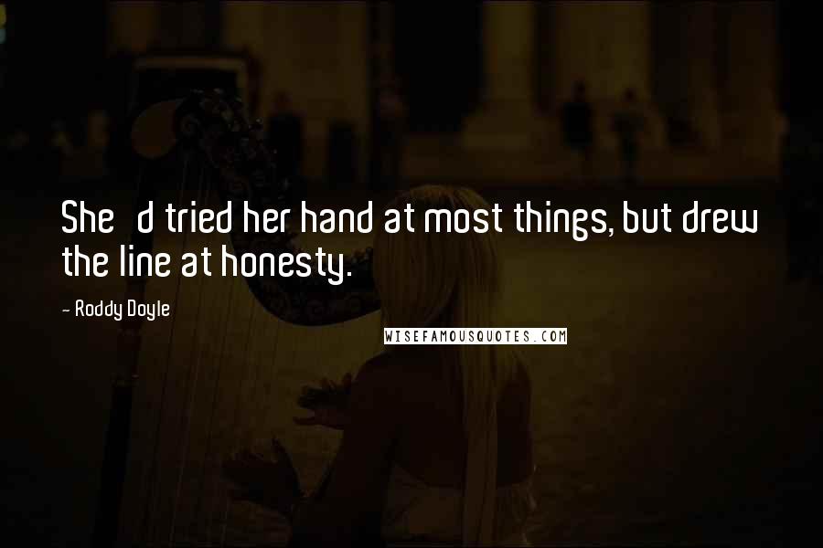 Roddy Doyle Quotes: She'd tried her hand at most things, but drew the line at honesty.