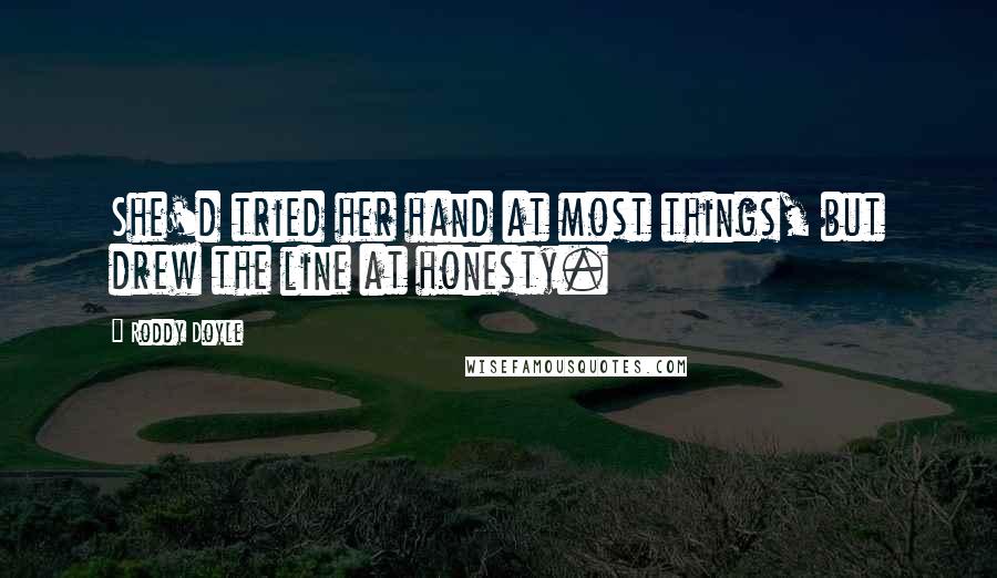 Roddy Doyle Quotes: She'd tried her hand at most things, but drew the line at honesty.