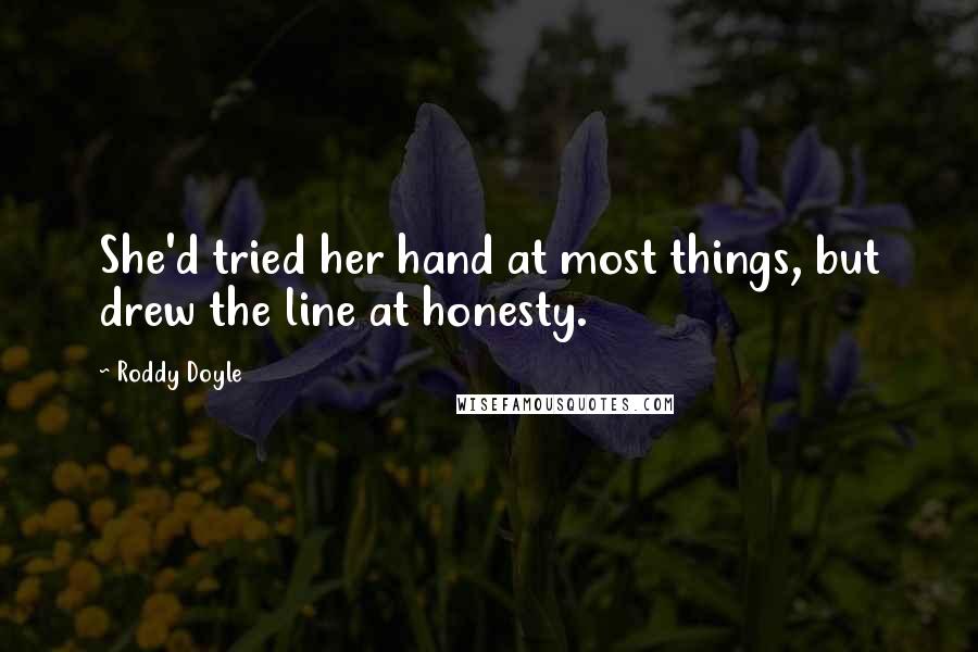 Roddy Doyle Quotes: She'd tried her hand at most things, but drew the line at honesty.