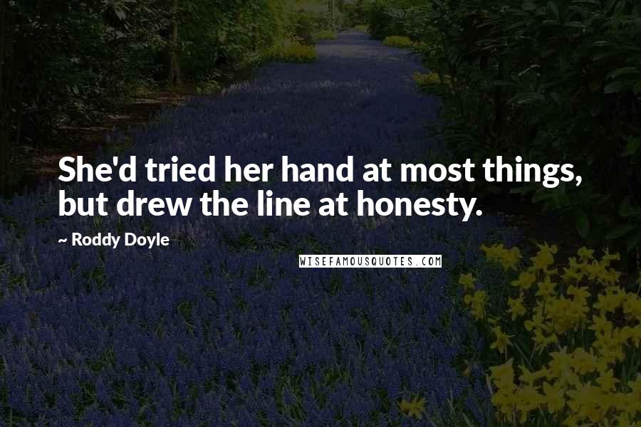 Roddy Doyle Quotes: She'd tried her hand at most things, but drew the line at honesty.