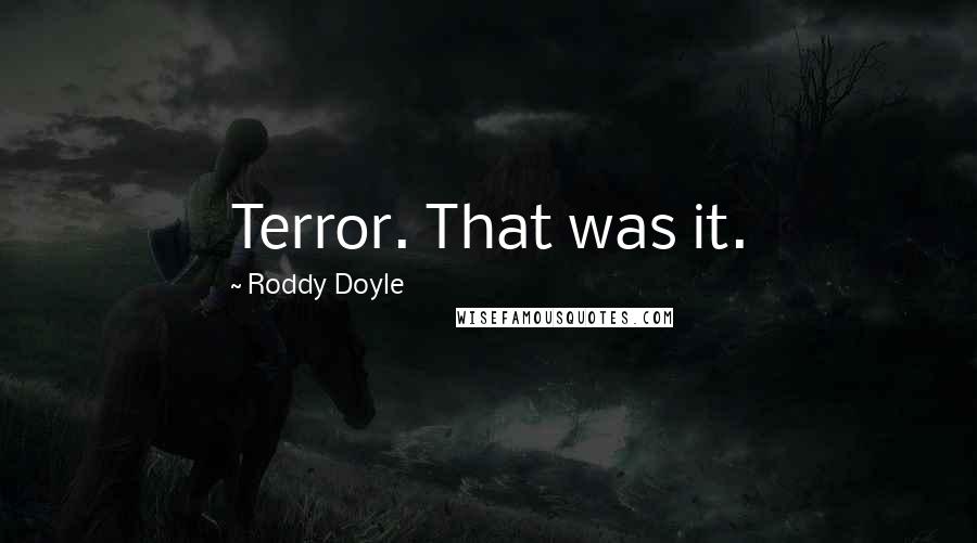 Roddy Doyle Quotes: Terror. That was it.