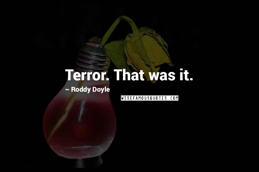 Roddy Doyle Quotes: Terror. That was it.