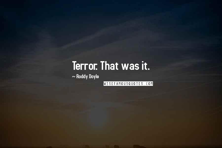 Roddy Doyle Quotes: Terror. That was it.