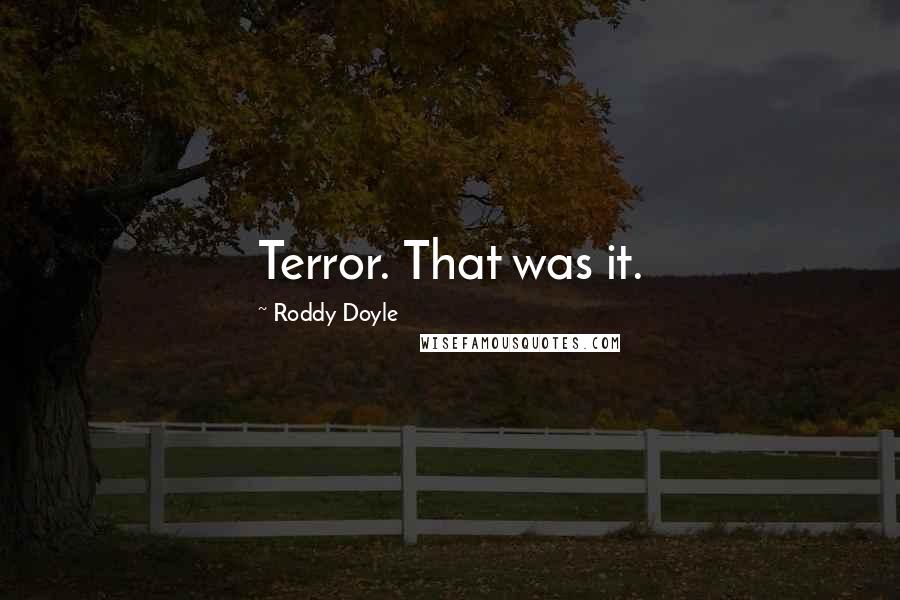 Roddy Doyle Quotes: Terror. That was it.