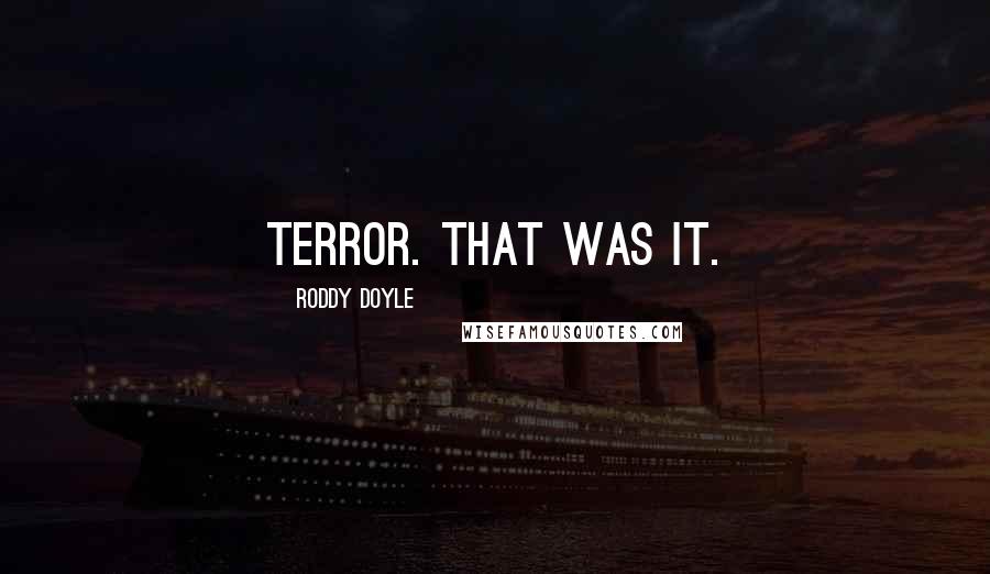 Roddy Doyle Quotes: Terror. That was it.