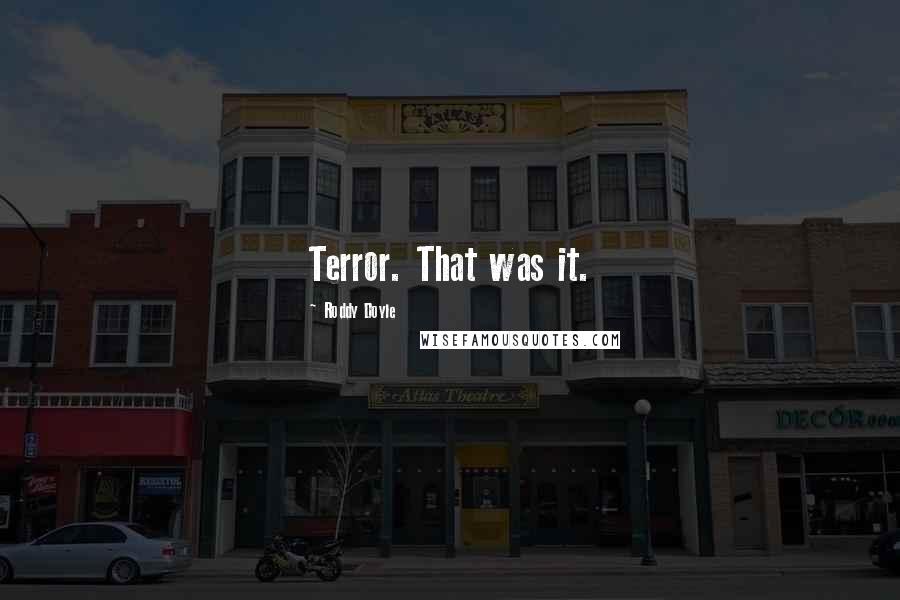 Roddy Doyle Quotes: Terror. That was it.