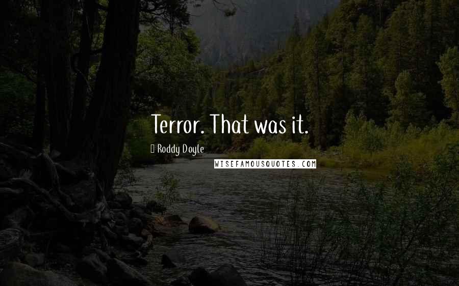 Roddy Doyle Quotes: Terror. That was it.
