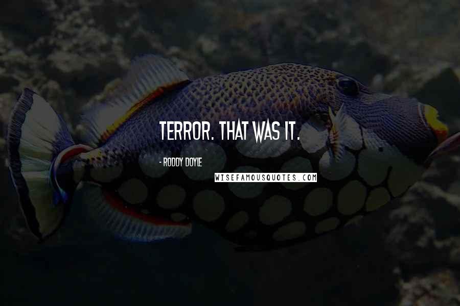 Roddy Doyle Quotes: Terror. That was it.