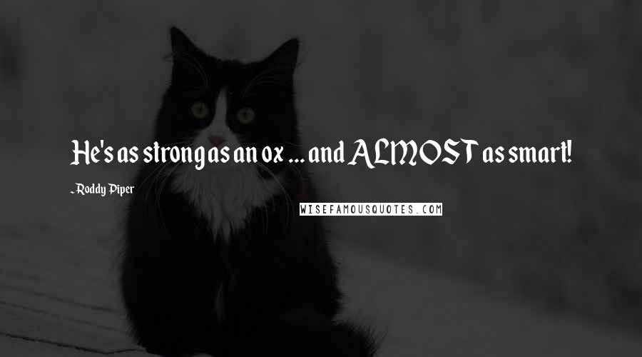 Roddy Piper Quotes: He's as strong as an ox ... and ALMOST as smart!