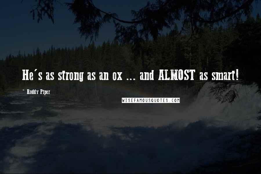 Roddy Piper Quotes: He's as strong as an ox ... and ALMOST as smart!