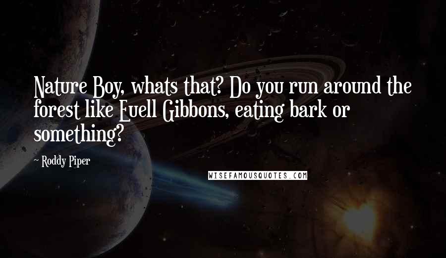 Roddy Piper Quotes: Nature Boy, whats that? Do you run around the forest like Euell Gibbons, eating bark or something?