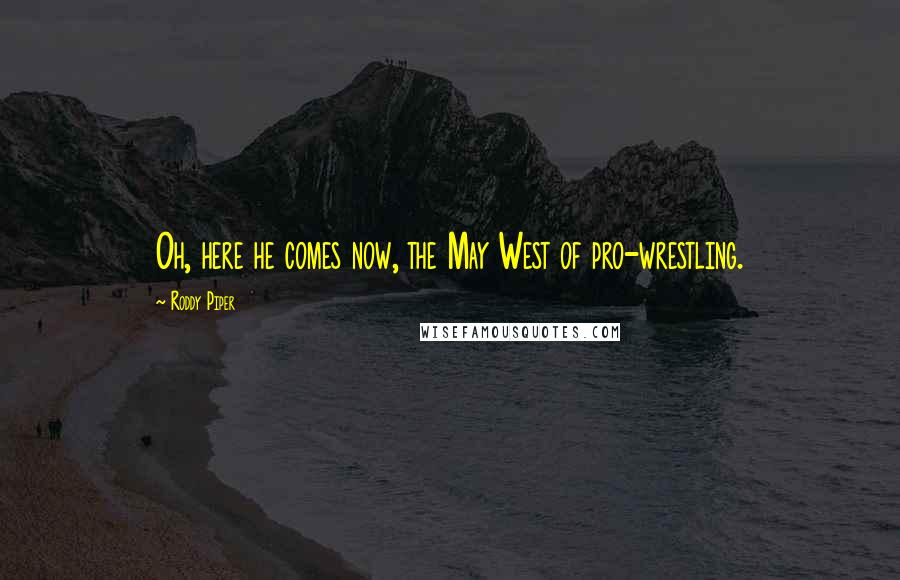 Roddy Piper Quotes: Oh, here he comes now, the May West of pro-wrestling.