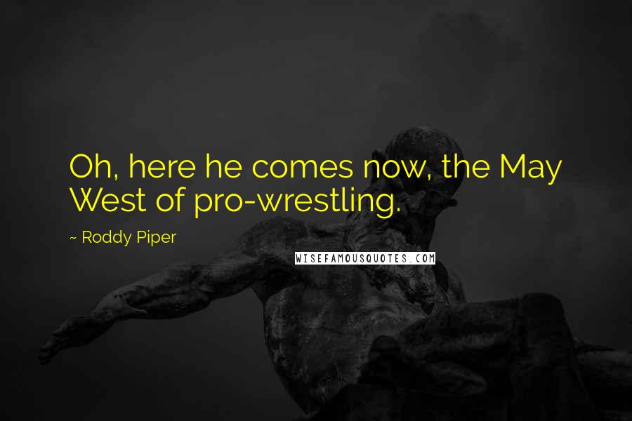 Roddy Piper Quotes: Oh, here he comes now, the May West of pro-wrestling.