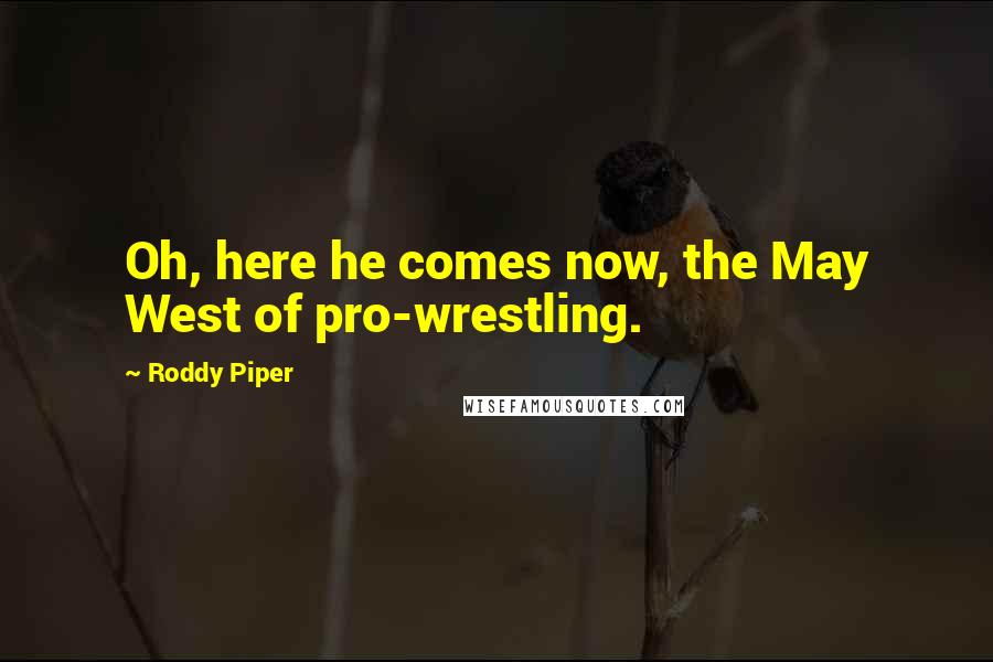 Roddy Piper Quotes: Oh, here he comes now, the May West of pro-wrestling.