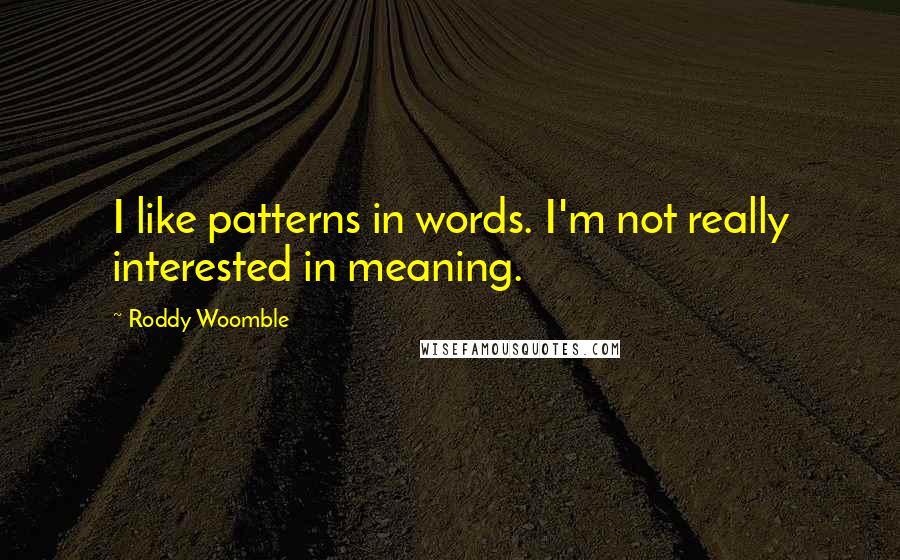 Roddy Woomble Quotes: I like patterns in words. I'm not really interested in meaning.