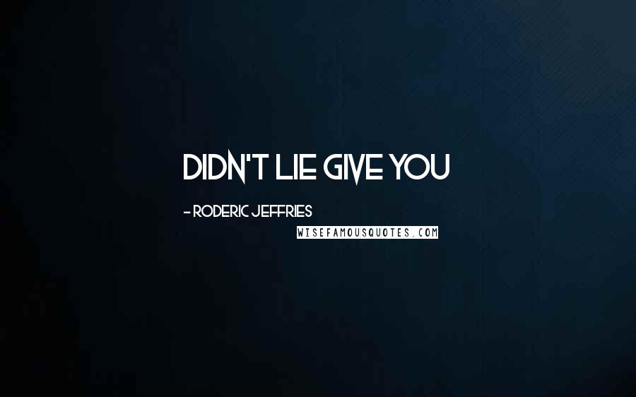 Roderic Jeffries Quotes: Didn't lie give you
