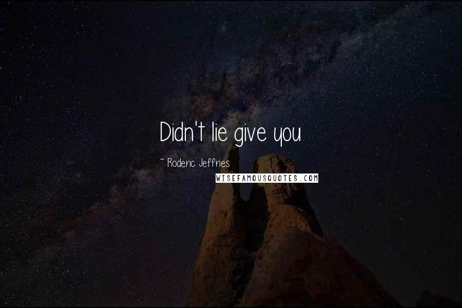 Roderic Jeffries Quotes: Didn't lie give you