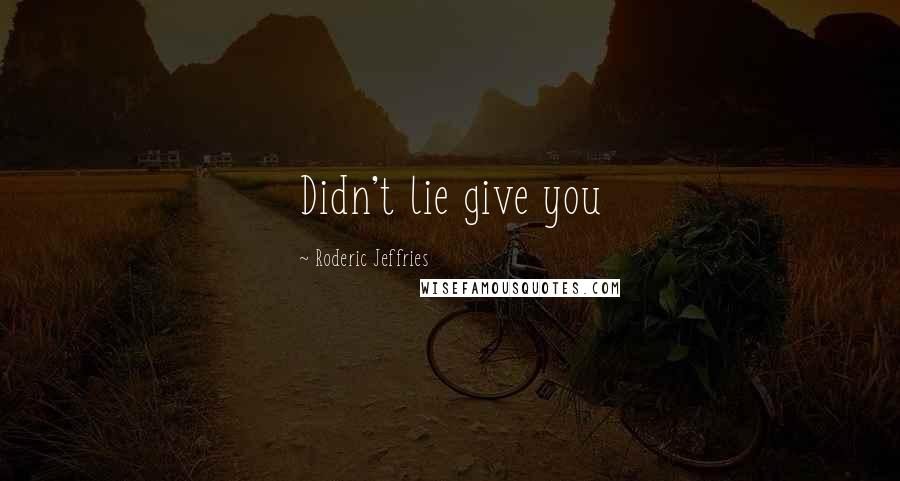 Roderic Jeffries Quotes: Didn't lie give you