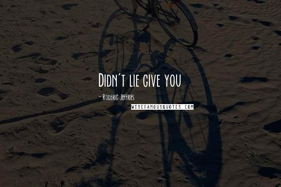 Roderic Jeffries Quotes: Didn't lie give you