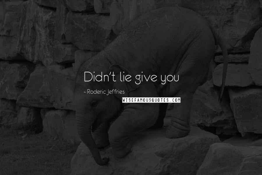 Roderic Jeffries Quotes: Didn't lie give you