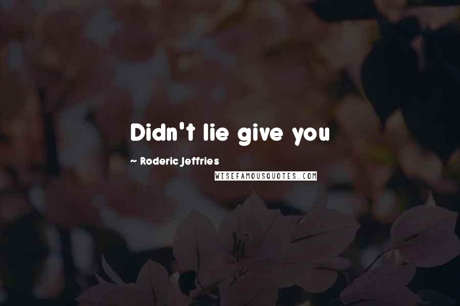 Roderic Jeffries Quotes: Didn't lie give you