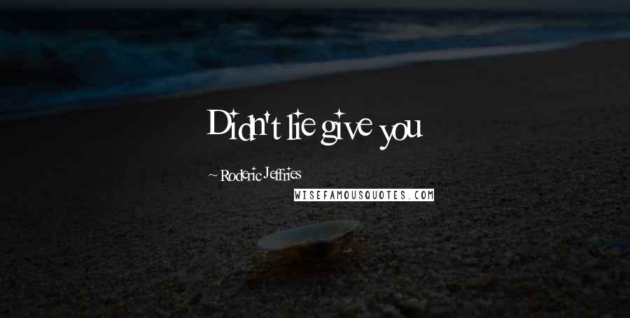 Roderic Jeffries Quotes: Didn't lie give you