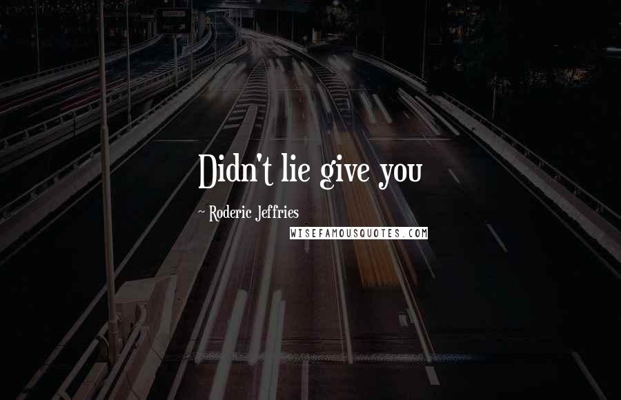 Roderic Jeffries Quotes: Didn't lie give you