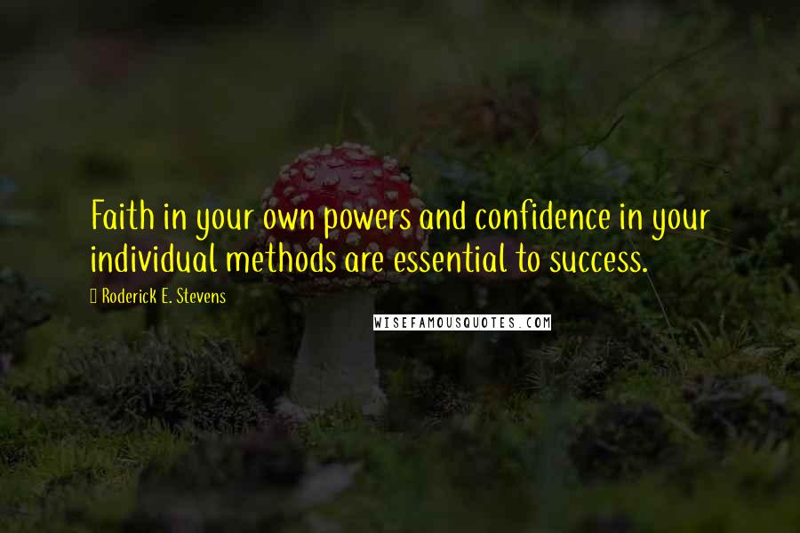 Roderick E. Stevens Quotes: Faith in your own powers and confidence in your individual methods are essential to success.