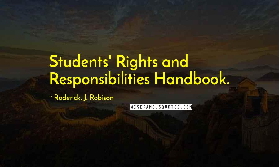 Roderick. J. Robison Quotes: Students' Rights and Responsibilities Handbook.