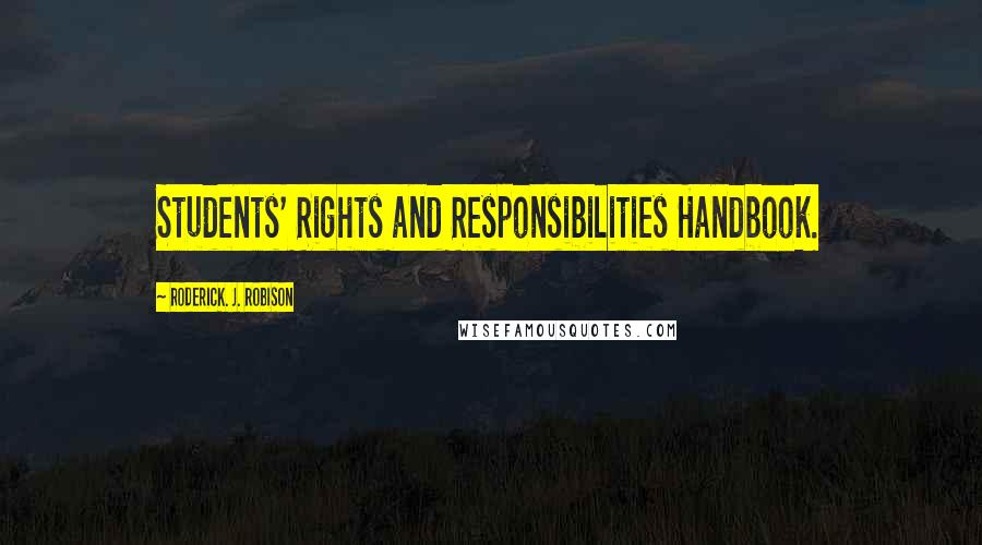 Roderick. J. Robison Quotes: Students' Rights and Responsibilities Handbook.