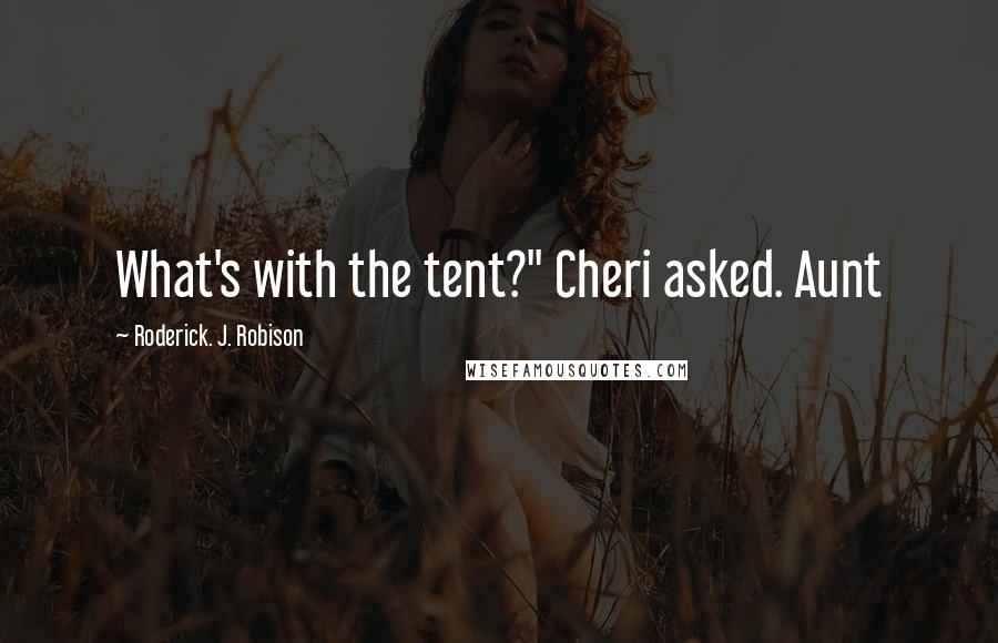 Roderick. J. Robison Quotes: What's with the tent?" Cheri asked. Aunt