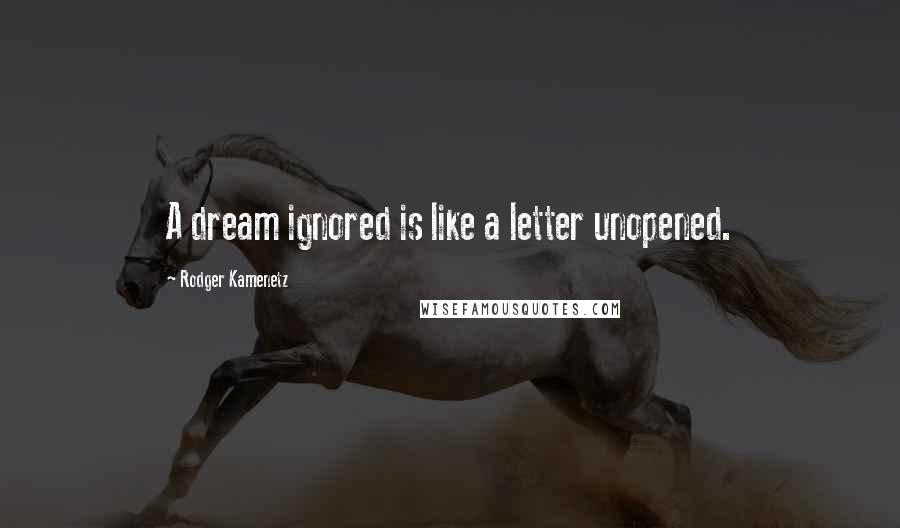 Rodger Kamenetz Quotes: A dream ignored is like a letter unopened.