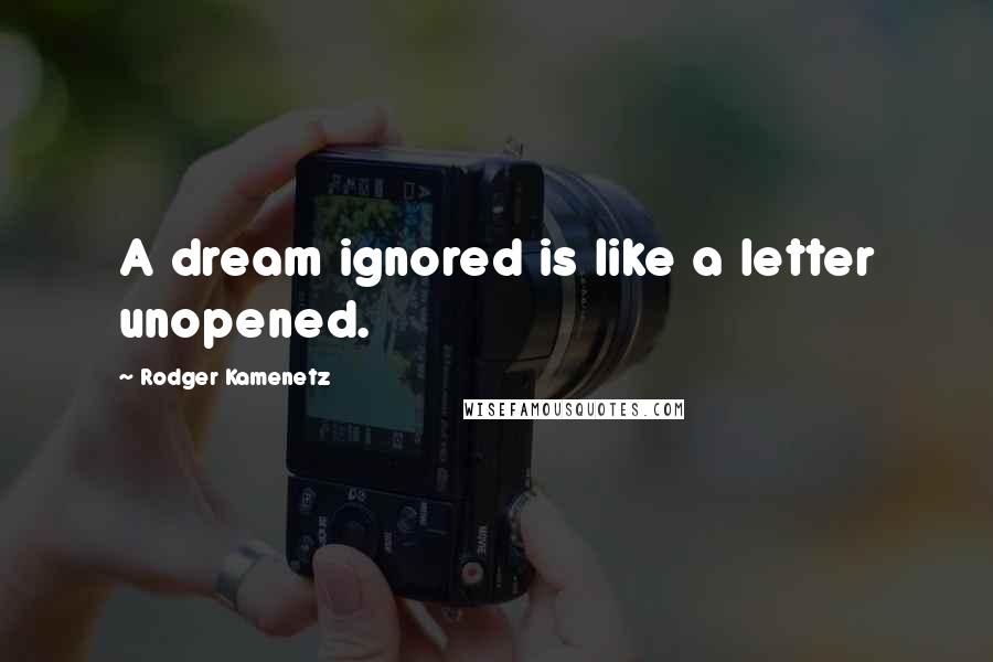 Rodger Kamenetz Quotes: A dream ignored is like a letter unopened.