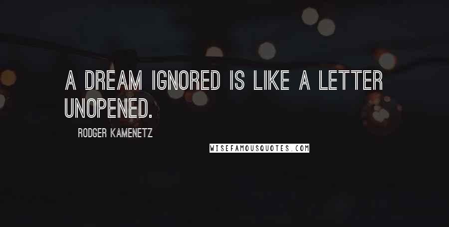 Rodger Kamenetz Quotes: A dream ignored is like a letter unopened.