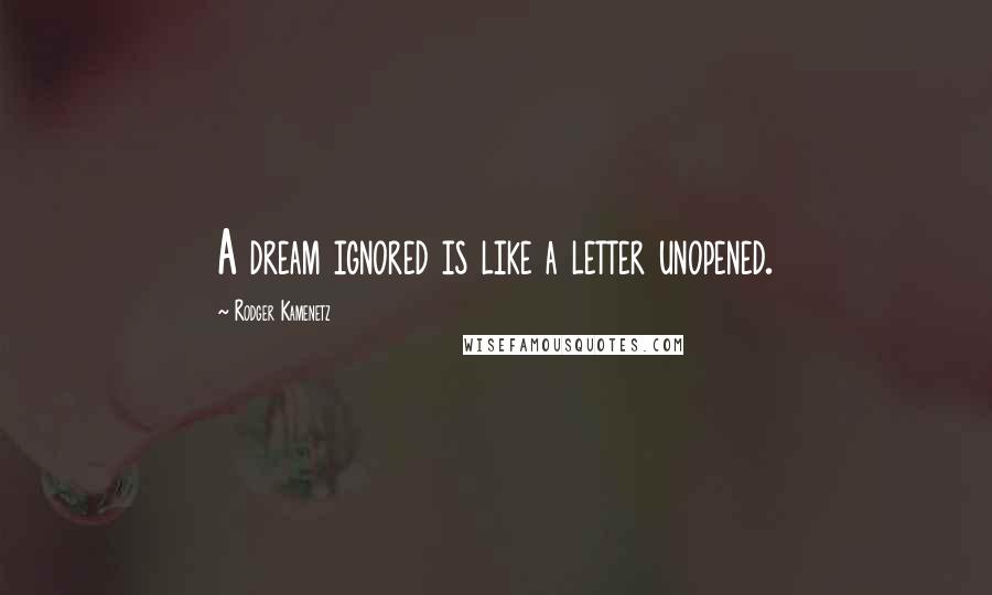 Rodger Kamenetz Quotes: A dream ignored is like a letter unopened.