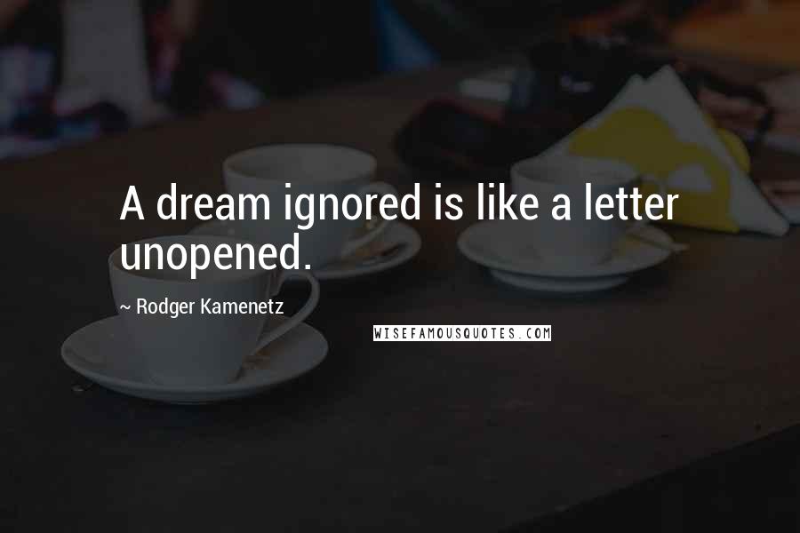 Rodger Kamenetz Quotes: A dream ignored is like a letter unopened.