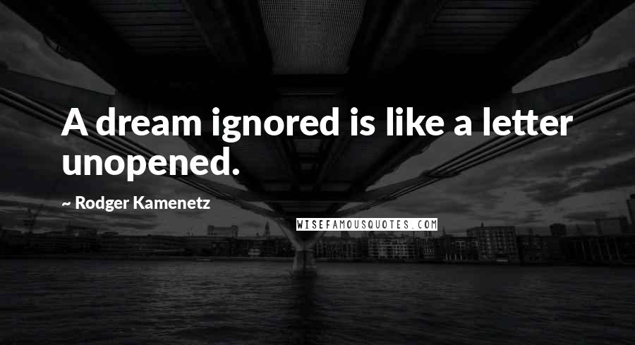 Rodger Kamenetz Quotes: A dream ignored is like a letter unopened.