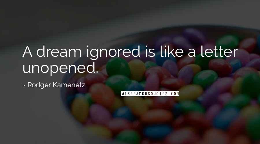 Rodger Kamenetz Quotes: A dream ignored is like a letter unopened.