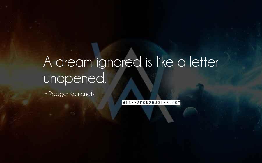 Rodger Kamenetz Quotes: A dream ignored is like a letter unopened.